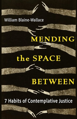Mending the Space Between: 7 Habits of Contemplative Justice by Blaine-Wallace, William
