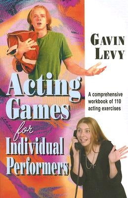 Acting Games for Individuals Performers: A comprehensive workbook of 110 exercises by Levy, Gavin