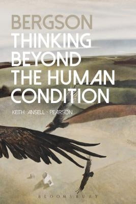 Bergson: Thinking Beyond the Human Condition by Ansell-Pearson, Keith