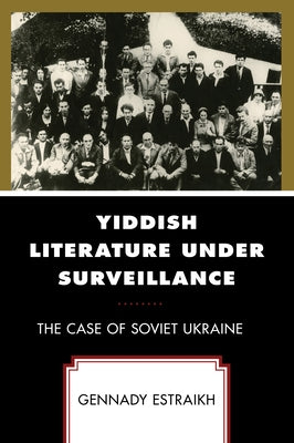 Yiddish Literature Under Surveillance: The Case of Soviet Ukraine by Estraikh, Gennady