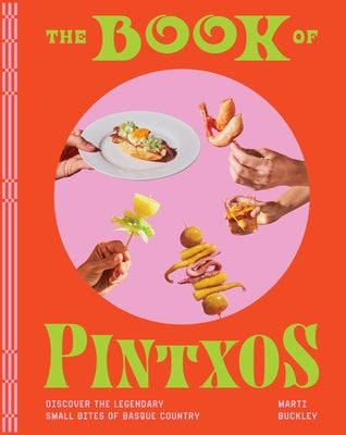 The Book of Pintxos: Discover the Legendary Small Bites of Basque Country by Buckley, Marti