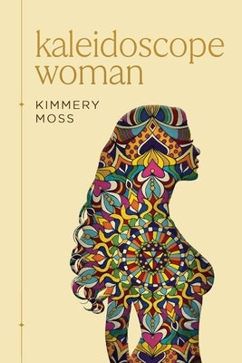 Kaleidoscope Woman: A Collection of Poetry by Moss, Kimmery Jean