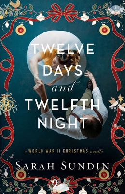 Twelve Days and Twelfth Night: A World War II Christmas Novella by Sundin, Sarah