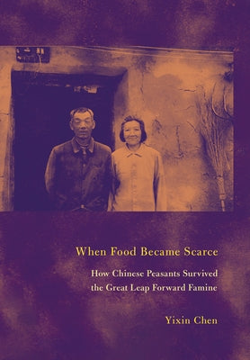 When Food Became Scarce: How Chinese Peasants Survived the Great Leap Forward Famine by Chen, Yixin