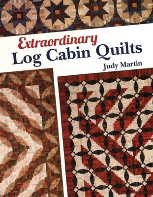 Extraordinary Log Cabin Quilts by Martin, Judy