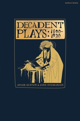 Decadent Plays: 1890-1930: Salome; The Race of Leaves; The Orgy: A Dramatic Poem; Madame La Mort; Lilith; Ennoïa: A Triptych; The Black Maskers; by Field, Michael