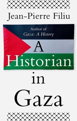 A Historian in Gaza by Filiu, Jean-Pierre