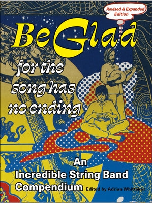 Be Glad for the Song Has No Ending, Revised and Expanded Edition: An Incredible String Band Compendium by Whittaker, Adrian