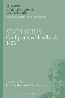 Simplicius: On Epictetus Handbook 1-26 by Brittain, Charles