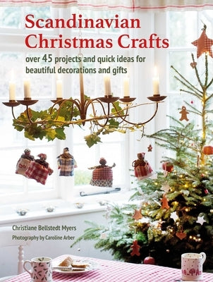 Scandinavian Christmas Crafts: Over 45 Projects and Quick Ideas for Beautiful Decorations & Gifts by Myers, Christiane Bellstedt