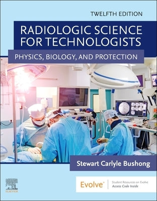 Radiologic Science for Technologists: Physics, Biology, and Protection by Bushong, Stewart C.