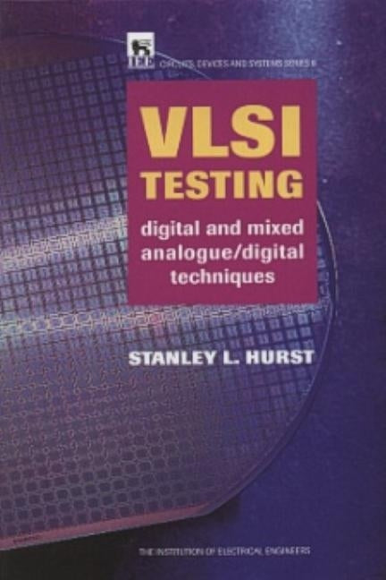 VLSI Testing: Digital and Mixed Analogue/Digital Techniques by Hurst, Stanley L.