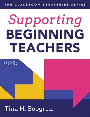 Supporting Beginning Teachers: (Tips for Beginning Teacher Support to Reduce Teacher Stress and Burnout) by Boogren, Tina H.