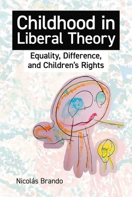 Childhood in Liberal Theory: Equality, Difference, and Children's Rights by Brando, Nicol?s