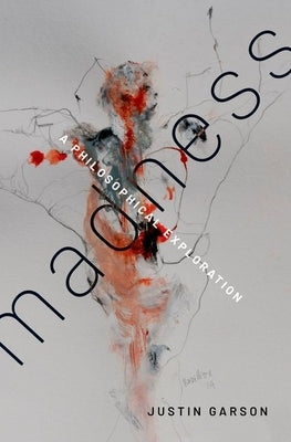 Madness: A Philosophical Exploration by Garson, Justin