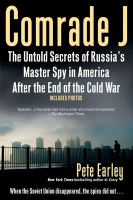 Comrade J: The Untold Secrets of Russia's Master Spy in America After the End of the Cold W AR by Earley, Pete