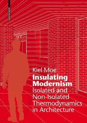 Insulating Modernism: Isolated and Non-Isolated Thermodynamics in Architecture by Moe, Kiel
