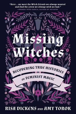 Missing Witches: Recovering True Histories of Feminist Magic by Dickens, Risa