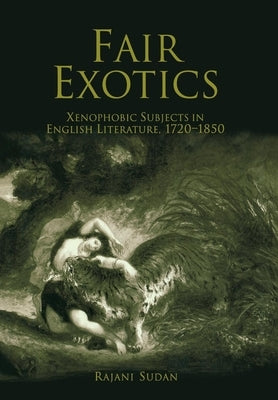 Fair Exotics: Xenophobic Subjects in English Literature, 172-185 by Sudan, Rajani