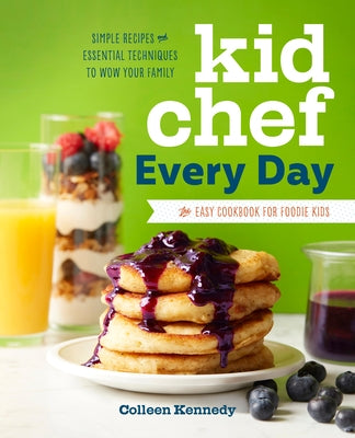 Kid Chef Every Day: The Easy Cookbook for Foodie Kids by Kennedy, Colleen