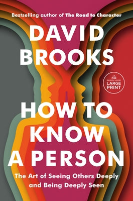 How to Know a Person: The Art of Seeing Others Deeply and Being Deeply Seen by Brooks, David