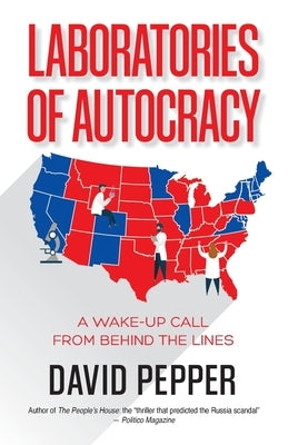 Laboratories of Autocracy: A Wake-Up Call from Behind the Lines by Pepper, David