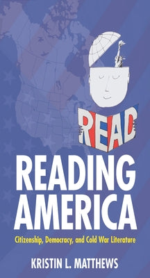 Reading America: Citizenship, Democracy, and Cold War Literature by Matthews, Kristin L.