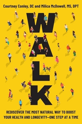 Walk: Rediscover the Most Natural Way to Boost Your Health and Longevity--One Step at a Time by Conley, Courtney