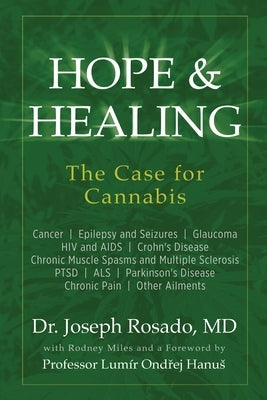 Hope & Healing, The Case for Cannabis: Cancer Epilepsy and Seizures Glaucoma HIV and AIDS Crohn's Disease Chronic Muscle Spasms and Multiple Sclerosis by Rosado, Joseph