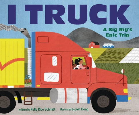 I Truck: A Big Rig's Epic Trip by Schmitt, Kelly Rice