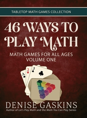 46 Ways to Play Math: Math Games for All Ages Volume One by Gaskins, Denise