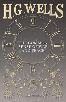 The Common Sense of War and Peace by Wells, H. G.