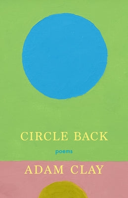 Circle Back: Poems by Clay, Adam