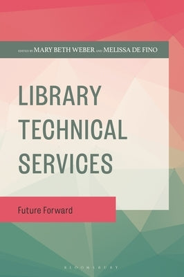 Library Technical Services: Future Forward by Weber, Mary Beth