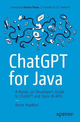 ChatGPT for Java: A Hands-On Developer's Guide to ChatGPT and Open AI APIs by Hopkins, Bruce