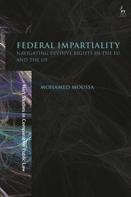 Federal Impartiality: Navigating Divisive Rights in the EU and the US by Moussa, Mohamed