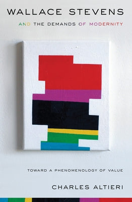 Wallace Stevens and the Demands of Modernity: Toward a Phenomenology of Value by Altieri, Charles