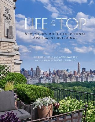 Life at the Top: New York's Most Exceptional Apartment Buildings by Henckels, Kirk