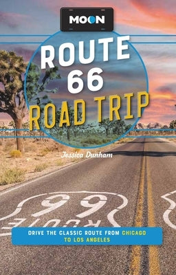 Moon Route 66 Road Trip: Drive the Classic Route from Chicago to Los Angeles by Dunham, Jessica