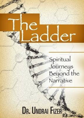 The Ladder: Spiritual Journeys Beyond the Narrative by Fizer, Undrai