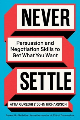 Never Settle: Persuasion and Negotiation Skills to Get What You Want by Qureshi, Attia