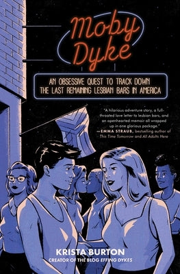 Moby Dyke: An Obsessive Quest to Track Down the Last Remaining Lesbian Bars in America by Burton, Krista