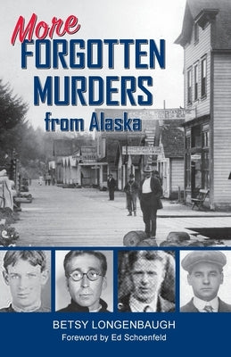 More Forgotten Murders from Alaska by Longenbaugh, Betsy