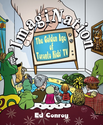 Imagination: The Golden Age of Toronto Kids' TV by Conroy, Ed