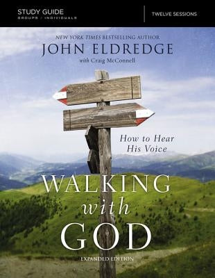 The Walking with God Study Guide Expanded Edition: How to Hear His Voice by Eldredge, John