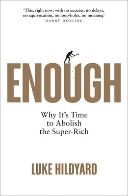 Enough: Why It's Time to Abolish the Super-Rich by Hildyard, Luke