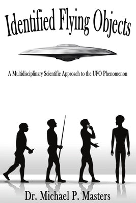 Identified Flying Objects: A Multidisciplinary Scientific Approach to the UFO Phenomenon by Masters, Michael Paul