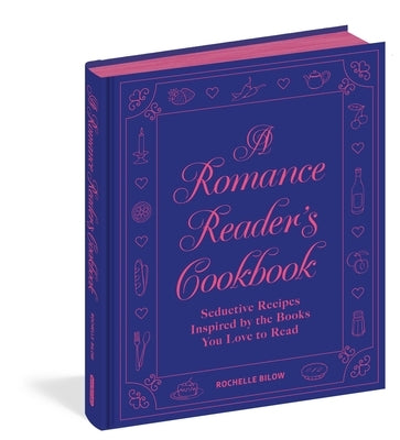 A Romance Reader's Cookbook: Seductive Recipes Inspired by the Books You Love to Read by Bilow, Rochelle