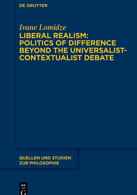 Liberal Realism: Politics of Difference Beyond the Universalist-Contextualist Debate by Lomidze, Ivane