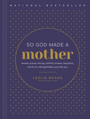 So God Made a Mother: Tender, Proud, Strong, Faithful, Known, Beautiful, Worthy, and Unforgettable--Just Like You by Means, Leslie